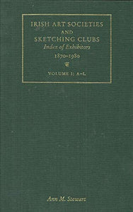 Irish Art Societies and Sketching Clubs: v. 1: Index of Exhibitors, 1870-1980
