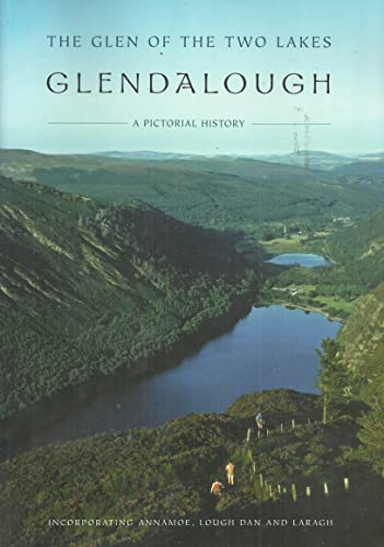 Glendalough: The Glen of the Two Lakes - A Pictorial History Incorporating Annamoe, Lough Dan and Laragh