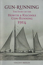 Load image into Gallery viewer, Gun-Running: The Howth and Kilcoole Gun-Running 1914