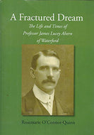 A Fractured Dream: The Life and Times of Professor James Lucey Ahern of Waterford