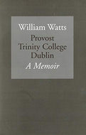William Watts Provost Trinity College Dublin a Memoir