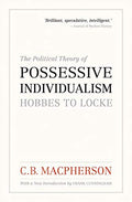 The Political Theory of Possessive Individualism: Hobbes to Locke (Wynford Books)