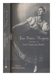 Joan Denise Moriarty: Founder of the Irish National Ballet