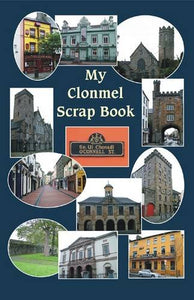 My Clonmel Scrapbook: County Tipperary Famous Trials, Romances, Sketches, Stories, Ballads, &c.