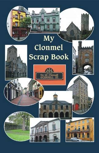 My Clonmel Scrapbook: County Tipperary Famous Trials, Romances, Sketches, Stories, Ballads, &c.
