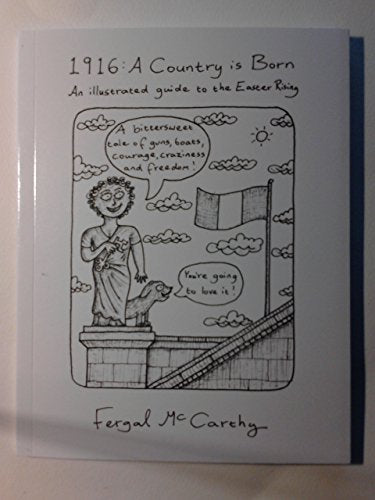 1916: A Country is Born - An Illustrated Guide to the Easter Rising