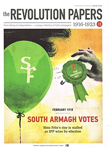 The Revolution Papers, 1916-1923, Issue 13: February 1918 - South Armagh Votes. Sinn Féin's Rise is Stalled as IPP Wins By-Election. A Unique Collection of Irish Newspapers