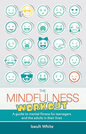 The Mindfulness Workout: A Guide to Mental Fitness for Teenagers and the Adults in Their Lives (0-)