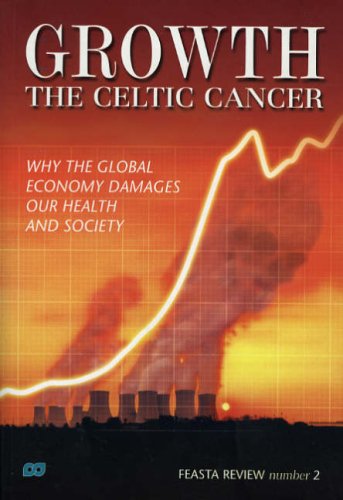 Growth - The Celtic Cancer: Why the Global Economy Damages Our Health and Society
