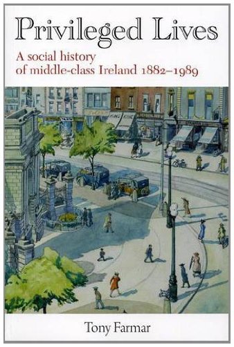 Privileged Lives: A Social History of the Irish Middle Class 1882-1989