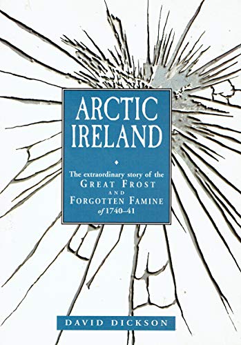 Arctic Ireland: The Extraordinary Story of the Great Frost and Forgotten Famine of 1740-41