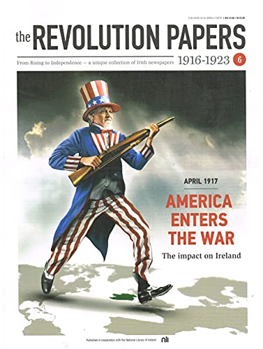 The Revolution Papers, 1916-1923, Issue 6: April 1917: America Enters the War - the Impact on Ireland. From Rising to Independence - a Unique Collection of Irish Newspapers