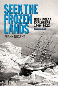 Seek the Frozen Lands: Irish Polar Explorers 1740-1922