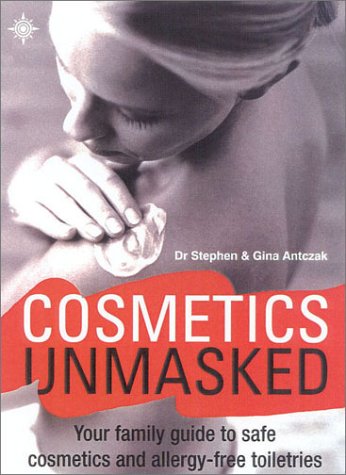 Cosmetics Unmasked: Your Family Guide to Safe Cosmetics and Allergy-freeToiletries