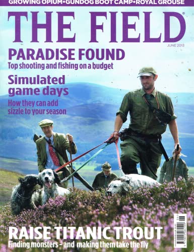 The Field magazine, June 2013: shooting and fishing on a budget, trout, opium, gundog boot camp, royal grouse