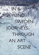 In & Beyond Sweden - Journeys Through An Art Scene