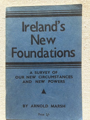 Ireland's New Foundations: A Survey of Our New Circumstances and New Powers