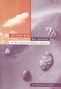 Survival Plan for Parents in the Separation/Divorce Process - An Information Booklet