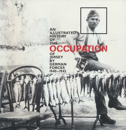 An Illustrated History Of The Occupation Of Jersey By German Forces 1940-1945