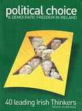 Political Choice & Democratic Freedom In Ireland. 40 Leading Irish Thinkers.
