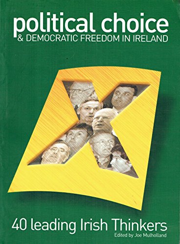 Political Choice & Democratic Freedom In Ireland. 40 Leading Irish Thinkers.