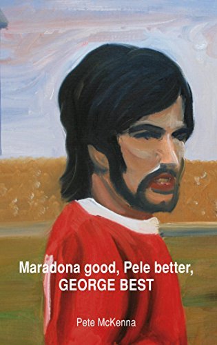Maradona Good, Pele Better, George Best