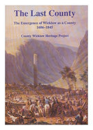 The Last County. The Emergence Of Wicklow As A County 1606-1845