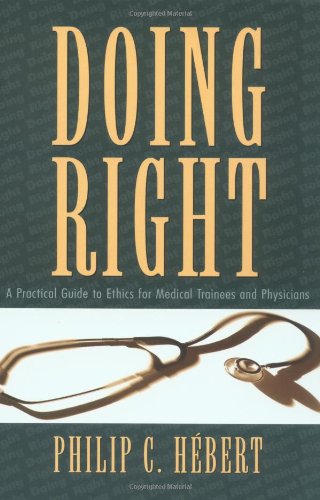 Doing Right: A Practical Guide to Ethics for Physicians and Medical Trainees