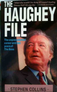 The Haughey File: The Unprecedented Career and Last Years of the Boss