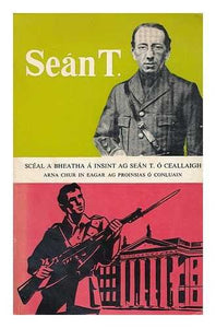 Sean T. : sceal a bheatha a insint ag Sean T. O'Ceallaigh : arna chur in eagar ag Proinsias O Conluain