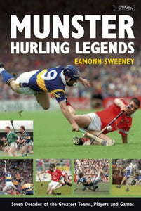 Munster Hurling Legends: Seven Decades of the Greatest Teams, Players and Games