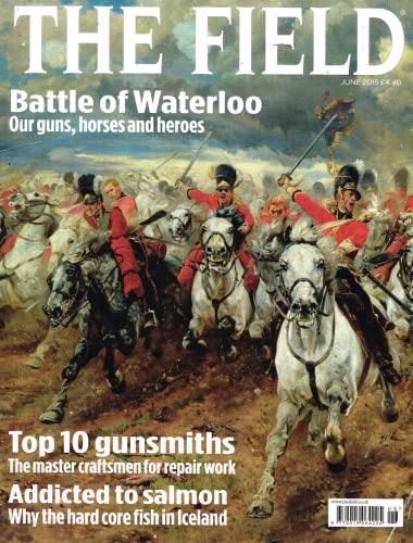 The Field magazine, June 2015: Battle of Waterloo guns, horses and heroes; top 10 gunsmiths; salmon in Iceland