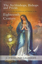 Load image into Gallery viewer, The Archbishops, Bishops and Priests who Served in the Archdiocese of Dublin in the Eighteenth Century