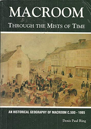 Macroom Through the Mists of Time: An Historical Geography of Macroom c.500-1995