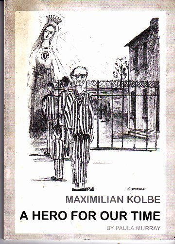 Maximilian Kolbe: A Hero for Our Time