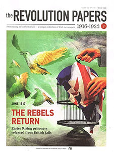 The Revolution Papers, 1916-1923, Issue 7: June 1917, The Rebels Return: Easter Rising Prisoners Released from British Jails. From Rising to Independence - a Unique Collection of Irish Newspapers