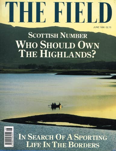 The Field magazine, June 1996: Scottish number - who should own the Highlands? Sporting life in the Borders