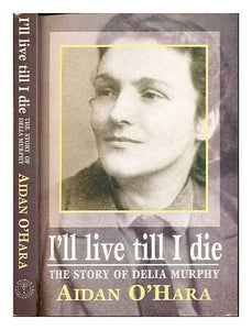 I'll Live 'til I Die: Delia Murphy Story