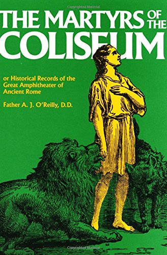 Martyrs of the Colosseum: With Historical Records of the Great Amphitheatre of Ancient Rome