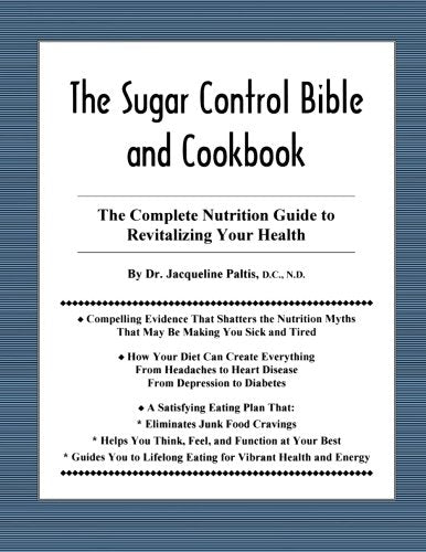 The Sugar Control Bible and Cookbook: The Complete Nutrition Guide to Revitalizing Your Health