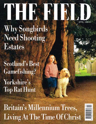 The Field magazine, April 1999 - songbirds, Scotland's best gamefishing, Yorkshire rat hunt, Britain's millennium trees, living at the time of Christ