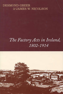 The Factory Acts in Ireland, 1802-1914 (Irish Legal History Society Series)