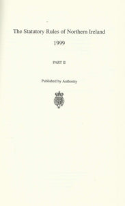 Northern Ireland Statutory Rules and Orders, 1999 Part II - The Statutory Rules and Orders of Northern Ireland