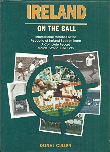 Ireland on the ball: A complete record of the international matches of the Republic of Ireland soccer team, March 1926 to June 1993