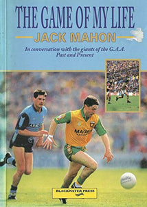 The Game of My Life: Jack Mahon in Conversation with the Giants of the GAA Past and Present