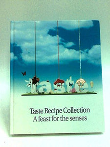 TASTE: TASTE RECIPE COLLECTION; A FEAST FOR THE SENSES.