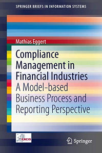 Compliance Management in Financial Industries: A Model-based Business Process and Reporting Perspective (SpringerBriefs in Information Systems)