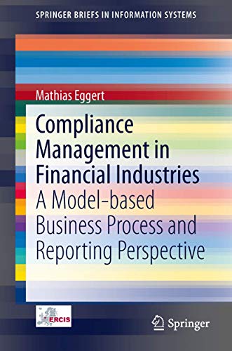 Compliance Management in Financial Industries: A Model-based Business Process and Reporting Perspective (SpringerBriefs in Information Systems)