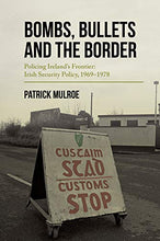Load image into Gallery viewer, Bombs, Bullets and the Border: Policing Ireland’s Frontier: Irish Security Policy, 1969–1978
