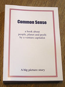 Common Sense: A Book about People, Planet and Profit by a Venture Capitalist - A Big Picture Story (The Raw Edition)